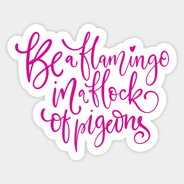 Be a Flamingo In a Flock of Pigeons Sticker by Bella Designs